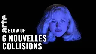 6 nouvelles collisions - Blow Up - ARTE