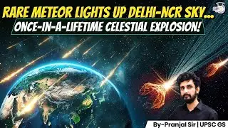 Delhi Sky on Fire | Rare Meteor Explained | Meteors vs Asteroids vs Meteorites | Pranjal Sir