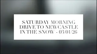 Saturday Morning Drive to Newcastle in the Snow - 03/01/26