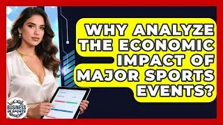 Why Analyze The Economic Impact Of Major Sports Events? - Business In Sports
