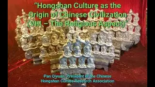 &ldquo;Hongshan Culture as the Origin of Chinese Civilization VIII &ndash; The Religious Aspect&rdquo;