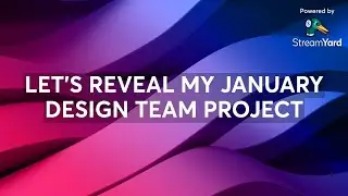 LET'S REVEAL MY JANUARY DESIGN TEAM PROJECT