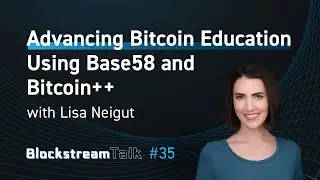 Advancing Bitcoin Education Using Base58 and Bitcoin++ with Lisa Neigut - Blockstream Talk #35