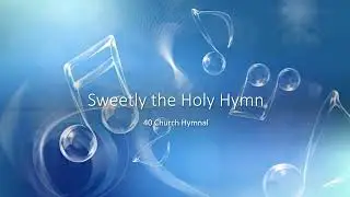 40 Sweetly the Holy Hymn
