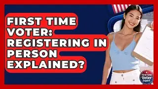 First Time Voter: Registering In Person Explained? - First Time Voter Expert