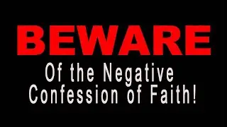 Beware of the Negative Confession of Faith!