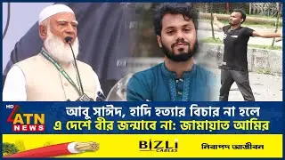 আবু সাঈদ, হাদি হত্যার বিচার না হলে এ দেশে বীর জন্মাবে না: জামায়াত আমির  | ATN News