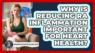 Why Is Reducing RA Inflammation Important For Heart Health?