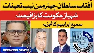 Aftab Sultan Appointed as Chairman NAB | Sami Ibrahim Analysis | Breaking News