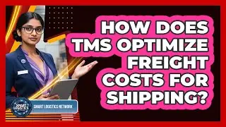 How Does TMS Optimize Freight Costs For Shipping? - Smart Logistics Network