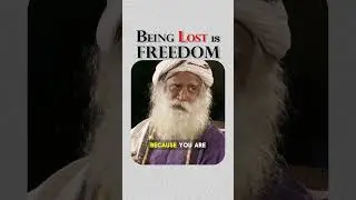 Being Lost is Freedom? | Sadhguru