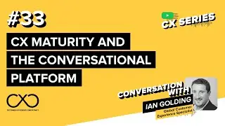 🇺🇸 Ian Golding: CX Maturity and the Conversational Platform