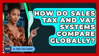 How Do Sales Tax And VAT Systems Compare Globally? - All About SaaS Finance