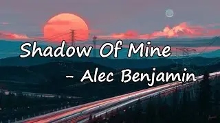 Alec Benjamin - Shadow Of Mine Lyrics
