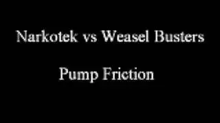 Narkotek vs Weasel Busters - Pump Friction