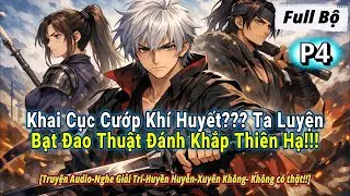 [ Full Audio ] Khai Cục Cướp Khí Huyết, Ta Luyện Bạt Đao Thuật Đánh Khắp Thiên Hạ || P4