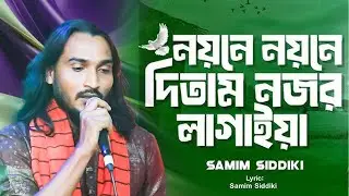 নয়নে নয়নে দিতাম নজর লাগাইয়া || শামীম সিদ্দিকী || Noyone Noyone Ditam Nojor Logaiya || Samim Siddiki