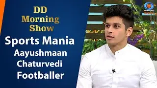 DD Morning Show | Sports Mania | Aayushmaan Chaturvedi | Footballer | 18th December 2024