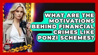 What Are The Motivations Behind Financial Crimes Like Ponzi Schemes? - True Crime Lovers