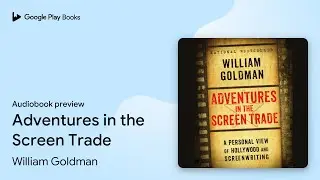 Adventures in the Screen Trade by William Goldman &middot; Audiobook preview