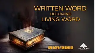 Written Word Becoming Living Word - Bro David Van Rheede
