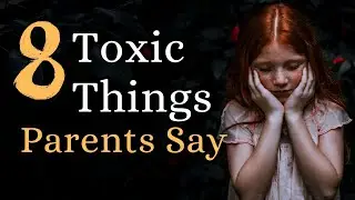 8 Toxic Things Parents Say To Their Children