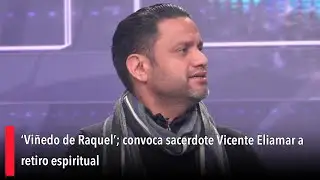 &lsquo;Vi&ntilde;edo de Raquel&rsquo;; convoca sacerdote Vicente Eliamar a retiro espiritual