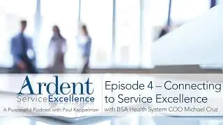 Ardent Service Excellence Podcast #4 with BSA Health System COO Michael Cruz