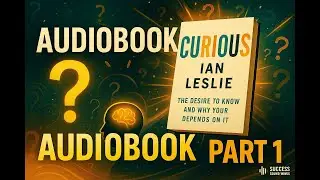 Curious by Ian Leslie | The Desire to Know | Audiobook Part 1 | Success Soundwaves