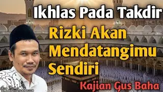 Ngaji gus baha ikhlas pada takdir rizki akan mendatangimu sendiri
