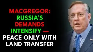 Macgregor: Russia&rsquo;s Demands Intensify &mdash; Peace Only With Land Transfer