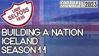 FM23 - Building A Nation - Iceland - UMF Selfoss - Season 11 - Football Manager 2023