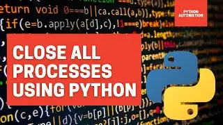 Close all processes using Python | Python Automation