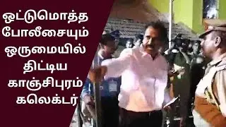 ஒட்டுமொத்த போலீசையும் ஒருமையில் திட்டிய காஞ்சிபுரம் கலெக்டர் | Kanchipuram Collector Ponniah