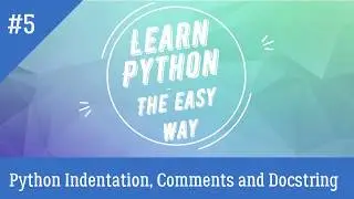 Python Indentation, Comments and Docstring | Tutorial - 5 | Learn Python - The Easy Way