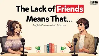 The Lack of Friends Doesn&rsquo;t Mean You&rsquo;re Broken | English Podcast