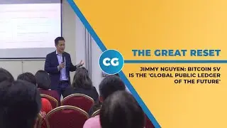 Jimmy Nguyen on 'The Great Reset': Bitcoin SV is 'global public ledger of the future'