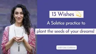 13 Wishes: A Solstice practice to plant the seeds of your dreams! with Gina Casbarro