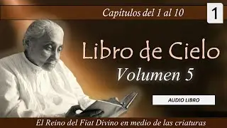 Volumen 5 - 1 | Libro de Cielo | Capítulos del 1 al 10 | Luisa Piccarreta - Divina Voluntad