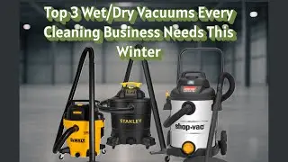 Top 3 Wet/Dry Vacuums Every Cleaning Business Needs This Winter