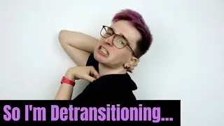 Thoughts on detransitioning (MtFtM) and the trans community - Video Essay