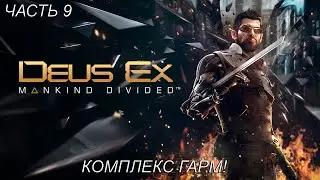 КОМПЛЕКС ГАРМ! Прохождение Deus Ex: Mankind Divided! Часть 9!