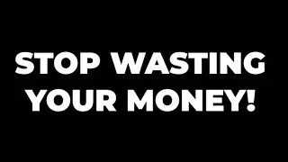 Stop wasting your Money!