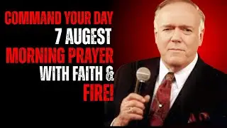 COMMAND YOUR DAY | 7 AUGUST MORNING PRAYER WITH FAITH & FIRE! (KENNETH E. HAGIN