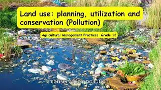 Agricultural Management Practices grade 12 Land use planning, utilization and conservation Pollution