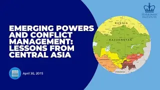 Emerging Powers and Conflict Management: Lessons from Central Asia (4/30/15)