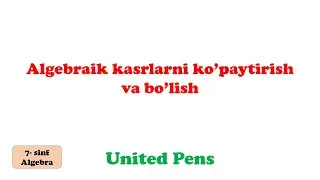 Algebraik kasrlarni ko'paytirish va bo'lish / 7-sinf algebra / United Pens