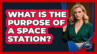 What Is The Purpose Of A Space Station? - Profiles in Politics