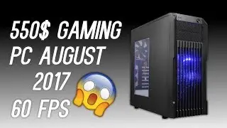 BEST 550$ Gaming Pc For August 2017!?