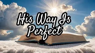 🎵 His Way Is Perfect 🎵 A Soaring, Scripture-rooted Worship Anthem